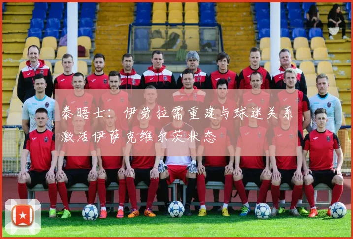 泰晤士：伊劳拉需重建与球迷关系激活伊萨克维尔茨状态